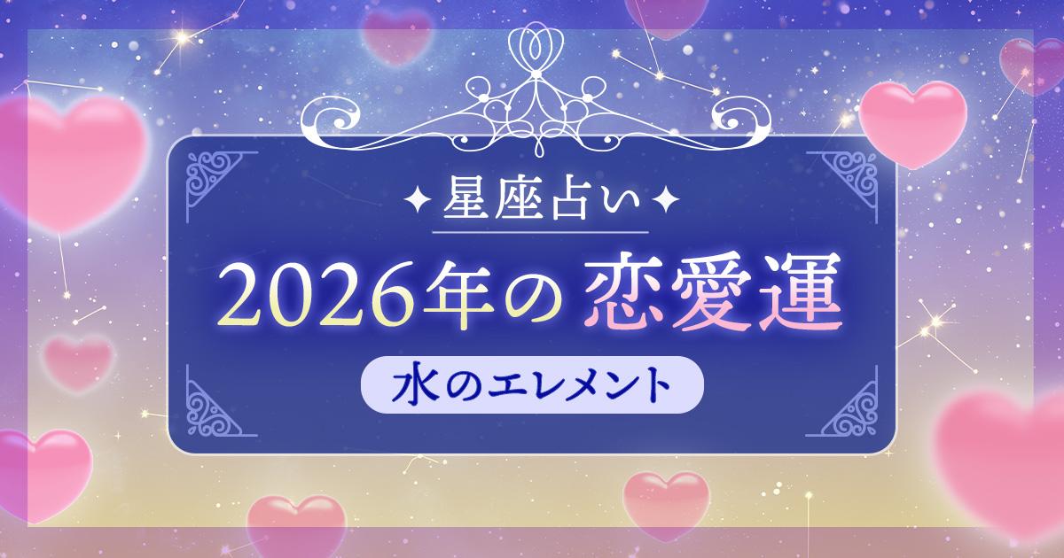 12星座 エレメント別|水のエレメント(蟹座・蠍座・魚座)の2026年恋愛運
