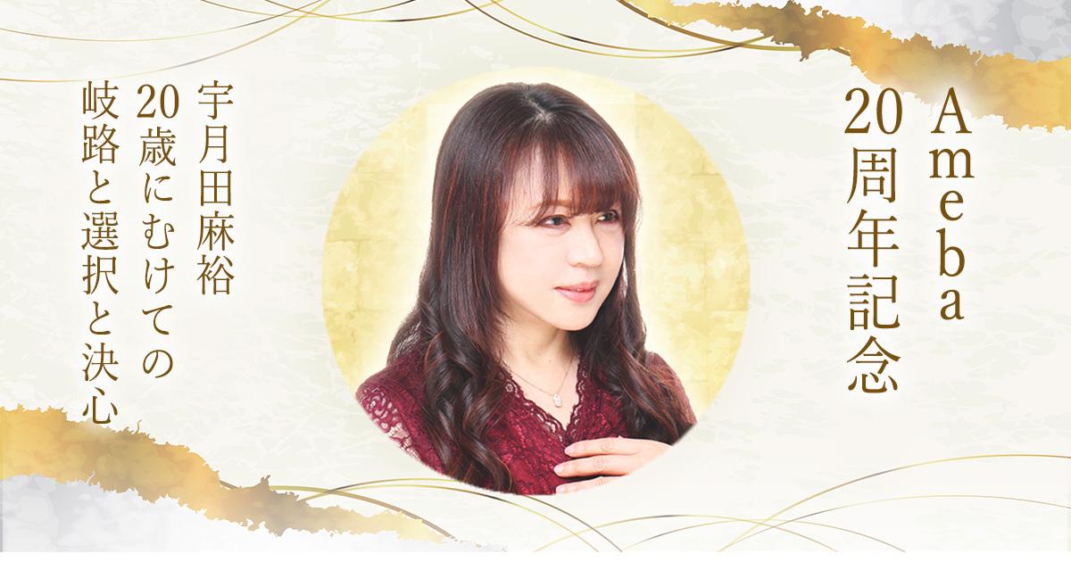 Ameba20周年記念|宇月田麻裕20歳にむけての岐路と選択と決心