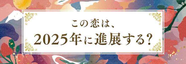この恋は、2025年に進展する？
